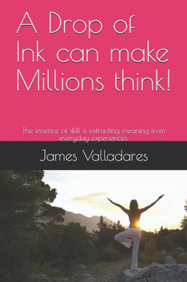 A Drop of Ink can make Millions think!: The essence of skill is extracting meaning from everyday experiences. (Psychology)