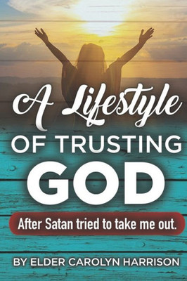 A Lifestyle Of Trusting GOD: After Satan Tried to Take Me Out