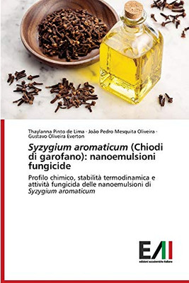 Syzygium aromaticum (Chiodi di garofano): nanoemulsioni fungicide: Profilo chimico, stabilità termodinamica e attività fungicida delle nanoemulsioni di Syzygium aromaticum (Italian Edition)