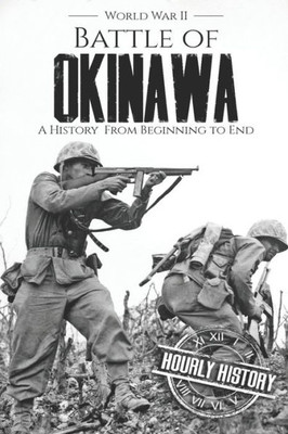 Battle of Okinawa - World War II: A History from Beginning to End (World War 2 Battles)