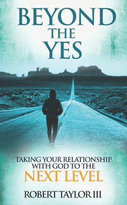 Beyond The Yes: Taking Your Relationship With God To The Next Level