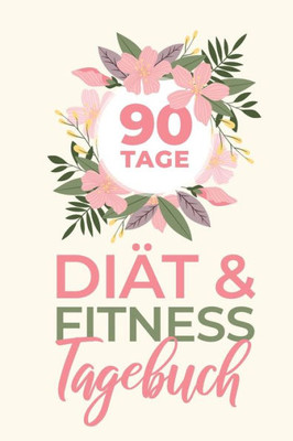 90 Tage Diät & Fitness Tagebuch: 13 Wochen Abnehmtagebuch zum Ausfüllen und Dokumentieren deiner Erfolge (German Edition)