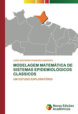 MODELAGEM MATEMÁTICA DE SISTEMAS EPIDEMIOLÓGICOS CLÁSSICOS: UM ESTUDO EXPLORATÓRIO (Portuguese Edition)