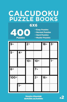 Calcudoku Puzzle Books - 400 Easy to Master Puzzles 6x6 (Volume 2)