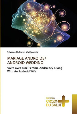 MARIAGE ANDROIDE/ ANDROID WEDDING: Vivre avec Une Femme Androïde/ Living With An Android Wife (French Edition)