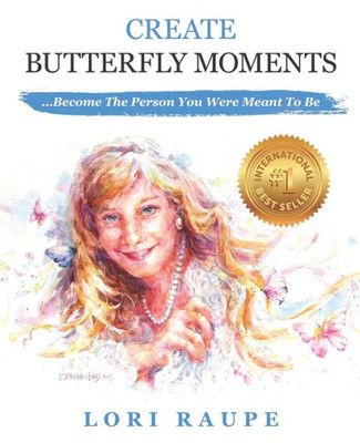 CREATE BUTTERFLY MOMENTS: Become the Person You Were Meant to Be