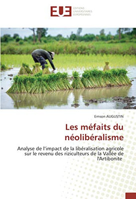 Les méfaits du néolibéralisme: Analyse de l’impact de la libéralisation agricole sur le revenu des riziculteurs de la Vallée de l'Artibonite (French Edition)
