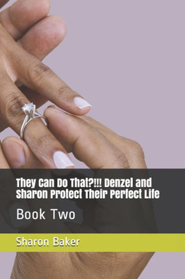 Book 2: They Can Do That?!!! Denzel and Sharon Protect Their Perfect Life (That Book)