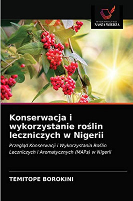Konserwacja i wykorzystanie roślin leczniczych w Nigerii: Przegląd Konserwacji i Wykorzystania Roślin Leczniczych i Aromatycznych (MAPs) w Nigerii (Polish Edition)