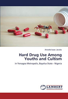 Hard Drug Use Among Youths and Cultism: in Yenagoa Metropolis, Bayelsa State - Nigeria