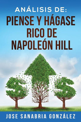 ANÁLISIS DE: PIENSE Y HÁGASE RICO DE NAPOLEÓN HILL: POR JOSE SANABRIA GONZÁLEZ (Libertad Financiera) (Spanish Edition)