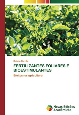 FERTILIZANTES FOLIARES E BIOESTIMULANTES: Efeitos na agricultura (Portuguese Edition)