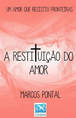 A RESTITUIÇÃO DO AMOR: UM AMOR QUE RESISTIU FRONTEIRAS (Portuguese Edition)