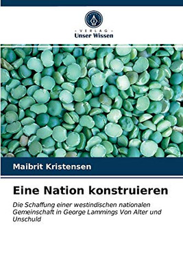 Eine Nation konstruieren: Die Schaffung einer westindischen nationalen Gemeinschaft in George Lammings Von Alter und Unschuld (German Edition)