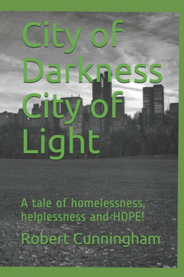 City of Darkness City of Light: A tale of homelessness, helplessness and HOPE!