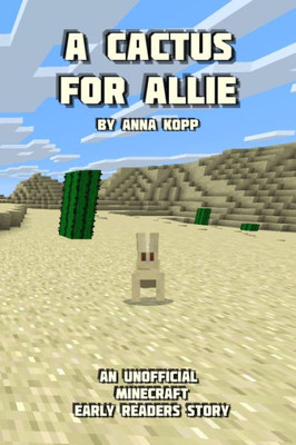 A Cactus For Allie: An Unofficial Minecraft Story For Early Readers (Unofficial Minecraft Early Reader Stories)