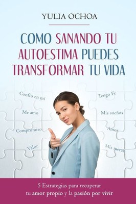 COMO SANANDO TU AUTOESTIMA PUEDES TRANSFORMAR TU VIDA: 5 Estrategias para recuperar tu amor propio y la pasión por vivir (Spanish Edition)