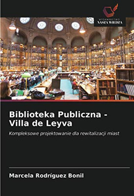 Biblioteka Publiczna - Villa de Leyva: Kompleksowe projektowanie dla rewitalizacji miast (Polish Edition)
