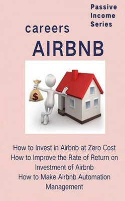 Airbnb careers: How to Invest in Airbnb at Zero Cost How to Improve the Rate of Return on Investment of Airbnb How to Make Airbnb Automation ... the Financial Freedom Passive Income Myth)