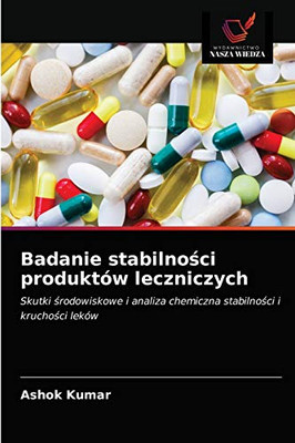 Badanie stabilności produktów leczniczych: Skutki środowiskowe i analiza chemiczna stabilności i kruchości leków (Polish Edition)