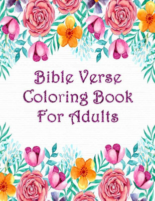 Bible Verse Coloring Book For Adults: Scripture Verses To Inspire As You Color John, Proverbs, Psalm And Others
