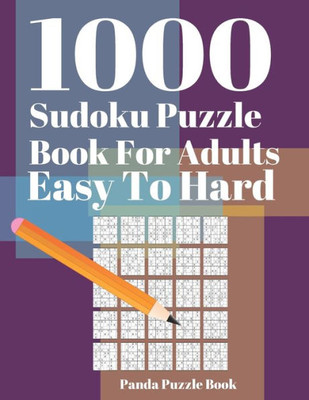 1000 Sudoku Puzzle Books For Adults Easy To Hard: Brain Games for Adults - Logic Games For Adults - Mind Games Puzzle