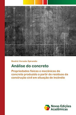 Análise do concreto: Propriedades físicas e mecânicas do concreto produzido a partir de resíduos da construção civil em situação de incêndio (Portuguese Edition)
