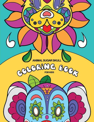 Animal Sugar Skull Coloring Book For Kids: 25 Beautiful, Big and Fun Designs, 8.5 x 11 Inches (21.59 x 27.94 cm)