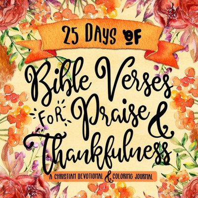 25 Days of Bible Verses for Praise & Thankfulness: A Christian Devotional & Coloring Journal (The Creative Bible Study Workbook Series)