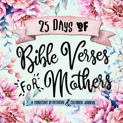 25 Days of Bible Verses for Mothers: A Christian Devotional & Coloring Journal (The Creative Bible Study Workbook Series)