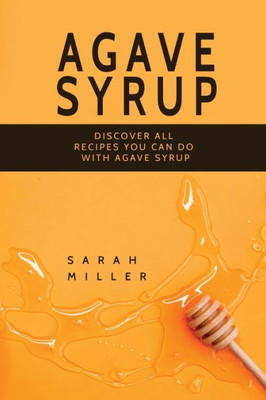Agave Syrup: Discover All Recipes You Can Do With Agave Syrup