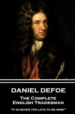 Daniel Defoe - The Complete English Tradesman: It is never too late to be wise