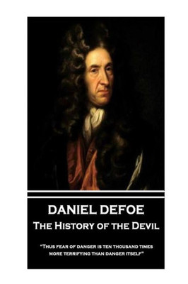 Daniel Defoe - The History of the Devil: Thus fear of danger is ten thousand times more terrifying than danger itself