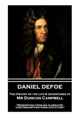 Daniel Defoe - The History of the Life & Adventures of Mr Duncan Campbell: Redemption from sin is greater then redemption from affliction
