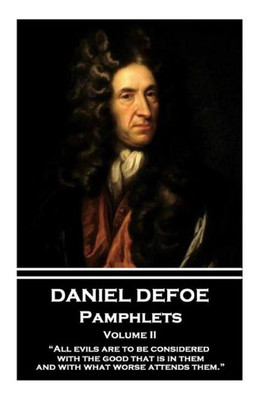 Daniel Defoe - Pamphlets - Volume II: All evils are to be considered with the good that is in them, and with what worse attends them.