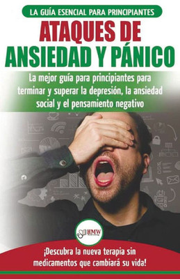 Ataques de Ansiedad y Pánico: La mejor guía para principiantes para terminar y superar la depresión, la ansiedad social y el pensamiento negativo ... que cambiará su vida! (Spanish Edition)