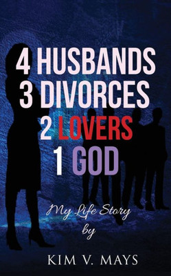 4 Husbands, 3 Divorces, 2 Lovers, 1 God: My Life Story!