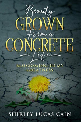 Beauty Grown from a Concrete Life: Blossoming in My Greatness