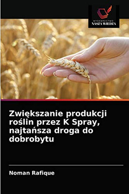 Zwiększanie produkcji roślin przez K Spray, najtańsza droga do dobrobytu (Polish Edition)