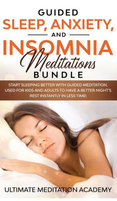Guided Sleep, Anxiety, and Insomnia Meditations Bundle: Start Sleeping Better with Guided Meditation, Used for Kids and Adults to Have a Better Night's Rest Instantly in Less Time!