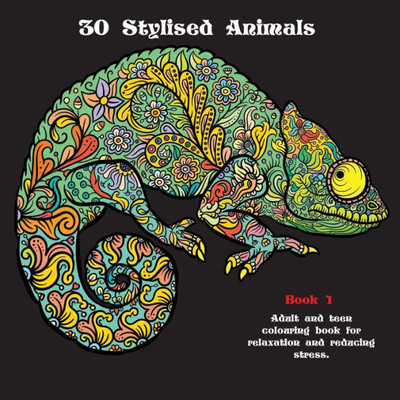 30 Stylised Animals: Adult and teen colouring book for relaxation and reducing stress.