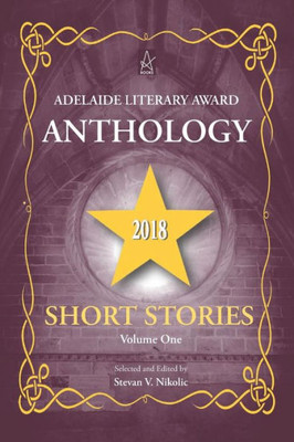 Adelaide Literary Award Anthology 2018: Short Stories, Volume One