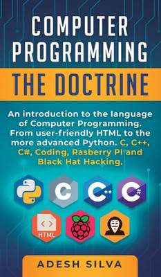 Computer Programming The Doctrine: An introduction to the language of computer programming. From user-friendly HTML to the more advanced Python. C, C++,C#, Coding, Rasberry PI and Black Hat Hacking
