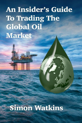 An Insiders Guide To Trading The Global Oil Market