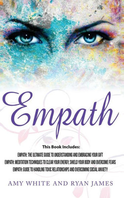 Empath: 3 Manuscripts - Empath: The Ultimate Guide to Understanding and Embracing Your Gift, Empath: Meditation Techniques to shield your body, ... Relationships (Empath Series) (Volume 4)
