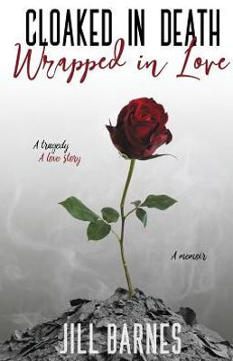 Cloaked in Death, Wrapped in Love: A memoir, a tragedy, a love story