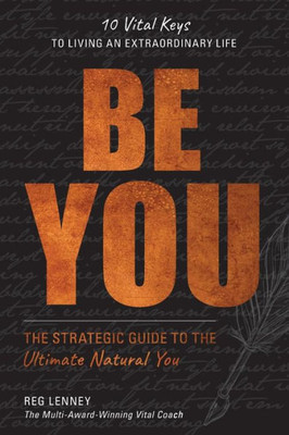 Be You: The Strategic Guide to the Ultimate Natural You