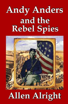 Andy Anders and the Rebel Spies: A Civil War Novel (Civil War Adventures of Andy Anders)