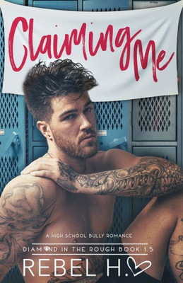 Claiming Me: A High School Bully Romance (Diamond In The Rough Book 1.5) (1.5)