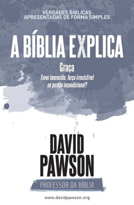 A BÍBLIA EXPLICA Graça: Favor imerecido, força irresistível ou perdão incondicional? (Portuguese Edition)